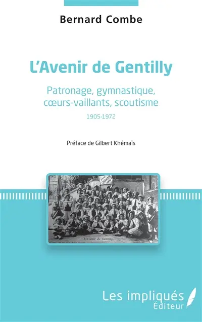 L'avenir de Gentilly : patronage, gymnastique, coeurs-vaillants, scoutisme : 1905-1972
