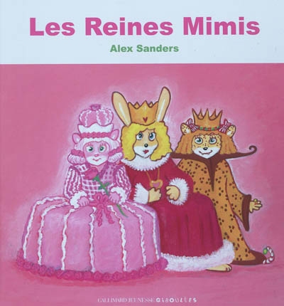 Les reines mimis : la reine Bisoubisou, la reine Chipie Chipie, la reine Roserose