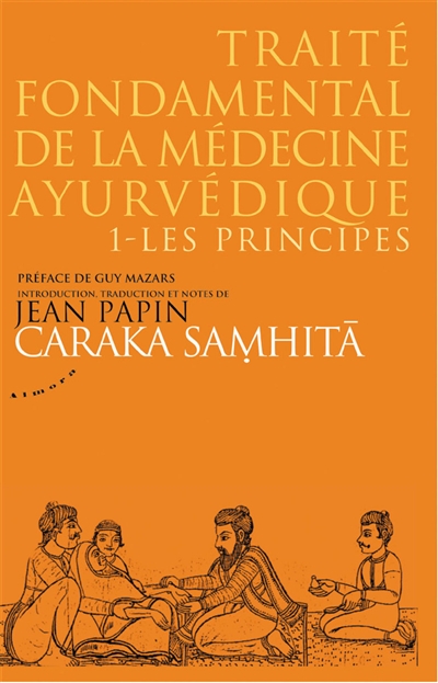 Caraka samhita : traité fondamental de la médecine ayurvédique. Vol. 1. Les principes