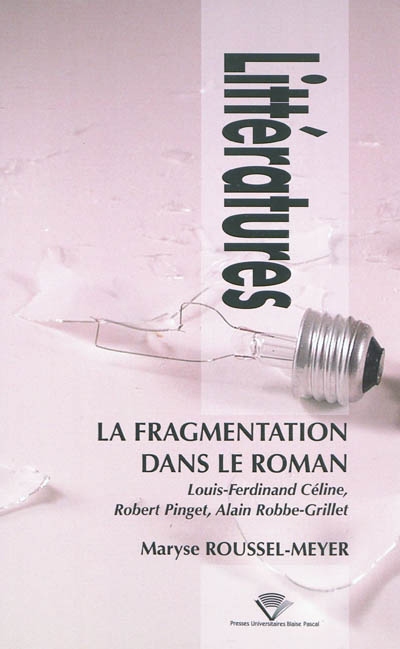 La fragmentation dans le roman : Louis-Ferdinand Céline, Robert Pinget, Alain Robbe-Grillet