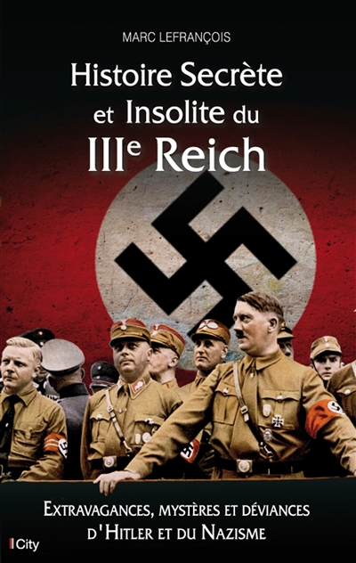 Histoire secrète et insolite du IIIe Reich : extravagances, mystères et déviances d'Hitler et du nazisme