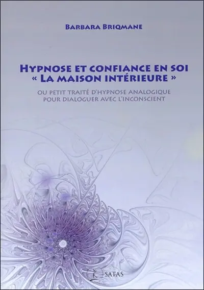 Hypnose et confiance en soi, la maison intérieure ou Petit traité d'hypnose analogique pour dialoguer avec l'inconscient