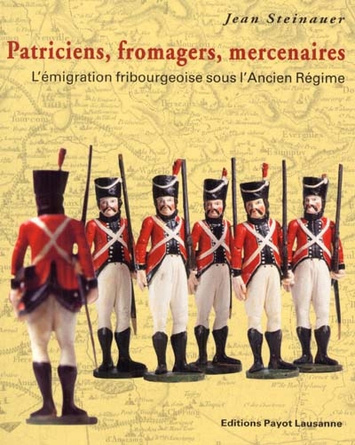Patriciens, fromagers, mercenaires : l'émigration fribourgeoise sous l'Ancien Régime
