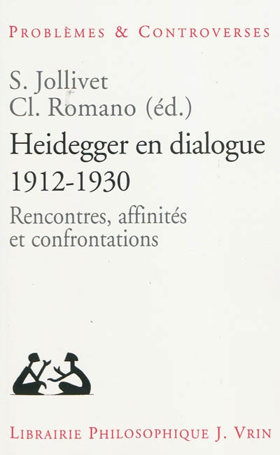 Heidegger en dialogue, 1912-1930 : rencontres, affinités et confrontations