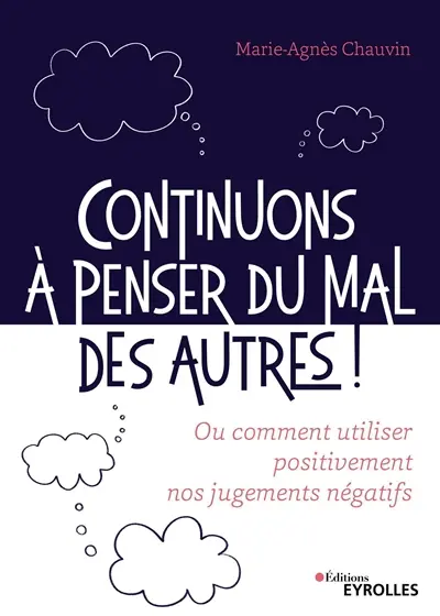 Continuons à penser du mal des autres ! ou Comment utiliser positivement nos jugements négatifs