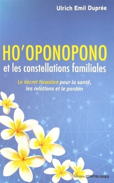 Ho'oponopono et les constellations familiales : le secret hawaïen pour la santé, les relations et le pardon