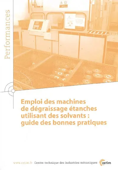 Emploi des machines de dégraissage étanches utilisant des solvants : guide des bonnes pratiques : résultats des actions collectives