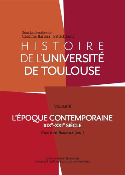 Histoire de l'université de Toulouse. Vol. 3. L'époque contemporaine : XIXe-XXIe siècle