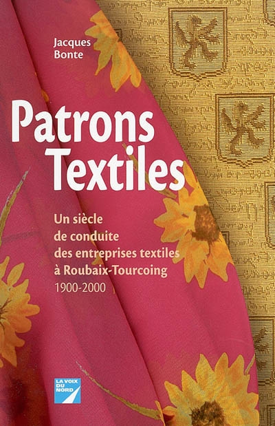 Patrons textiles : un siècle de conduite des entreprises textiles à Roubaix-Tourcoing : 1900-2000