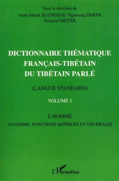 Dictionnaire thématique français-tibétain du tibétain parlé : langue standard. Vol. 1. L'homme, anatomie, fonctions motrices et viscérales