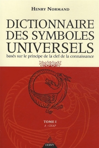 Dictionnaire des symboles universels : basés sur le principe de la clef de la connaissance. Vol. 1. A-Chapelet