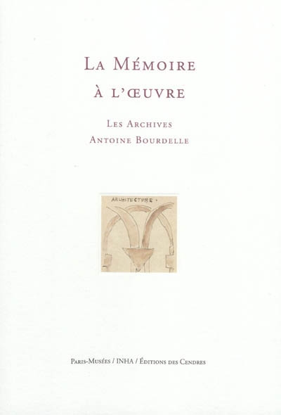 La mémoire à l'oeuvre : les archives Antoine Bourdelle