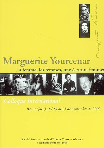 Marguerite Yourcenar, la femme, les femmes, une écriture-femme ? : actes du colloque international de Baeza (Jaén), 19-23 novembre 2002