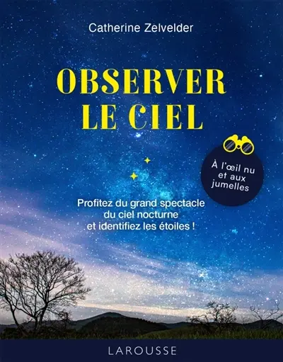 Les 50 règles d'or pour observer le ciel : à l'oeil nu et aux jumelles : profitez du grand spectacle du ciel nocturne et identifiez les étoiles !
