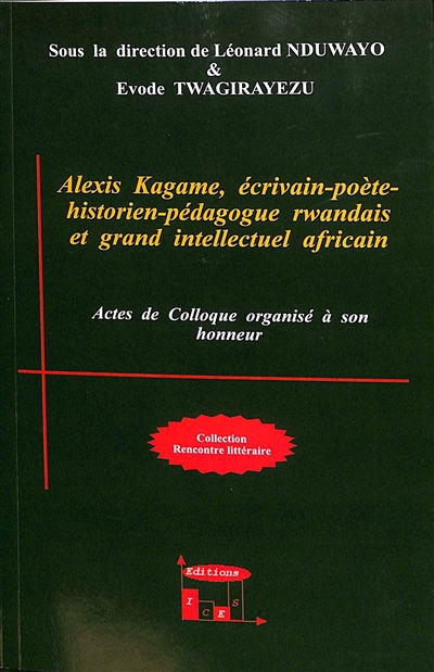 Alexis Kagame, écrivain-poète-historien-pédagogue rwandais et grand intellectuel africain : actes de colloque organisé à son honneur