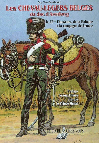 Les chevau-légers belges du duc d'Arenberg : le 27e chasseurs, de la Pologne à la campagne de France