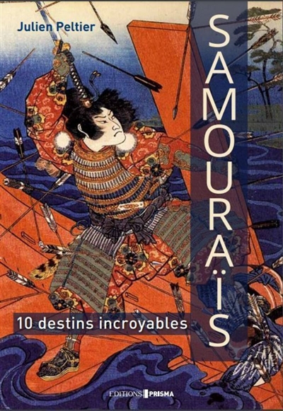 Samouraïs : 10 destins incroyables - Julien Peltier