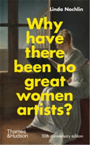 Linda Nochlin Why Have There Been No Great Women Artists ?