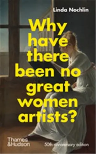 Linda Nochlin Why Have There Been No Great Women Artists ?