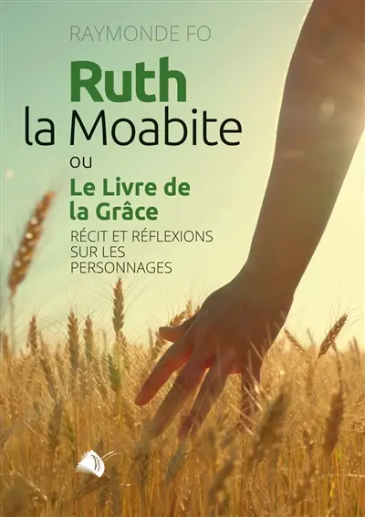 Ruth la Moabite ou Le livre de la grâce : récit et réflexions sur les personnages