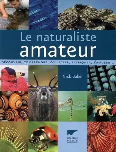 Le naturaliste amateur : découvrir, comprendre, collecter, fabriquer, s'amuser...