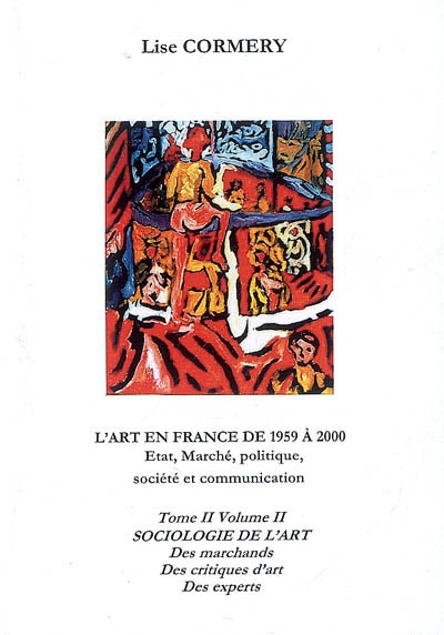 L'art en France de 1959 à 2000 : état, marché, politique, société et comunication. Vol. 2-2. Sociologie et beaux-arts : les marchands, les critiques d'art, les experts