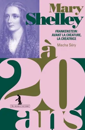 Mary Shelley à 20 ans : Frankenstein : avant la créature, la créatrice