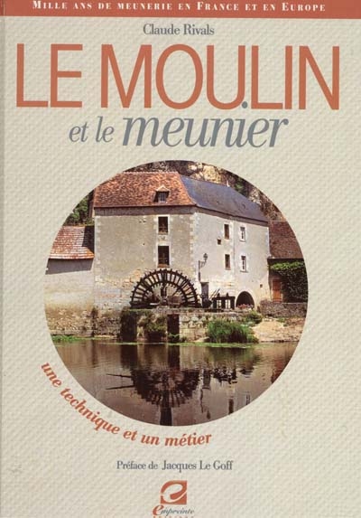 Le moulin et le meunier : mille ans de meunerie en France et en Europe