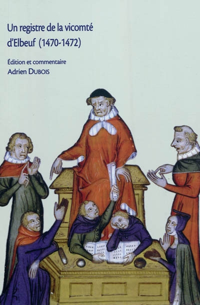 Un registre de la vicomté d'Elbeuf (1470-1472) : édition d'un registre de la haute justice seigneuriale normande (Archives départementales de la Seine-Maritime, 52 BP 5)