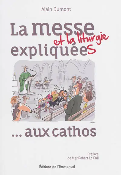 La messe et la liturgie expliquées... : aux cathos