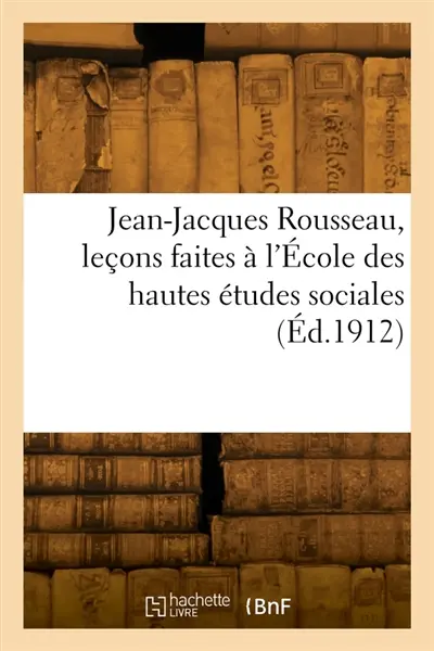 Jean-Jacques Rousseau, leçons faites à l'Ecole des hautes études sociales