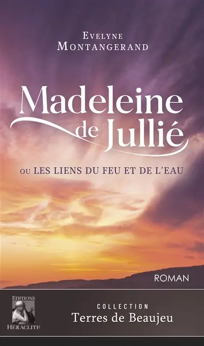 Madeleine de Jullié : Ou les liens du feu et de l'eau