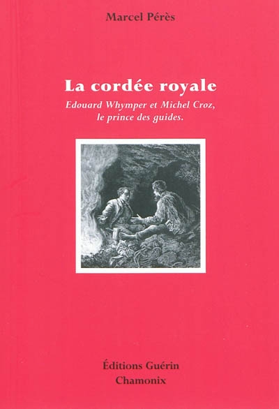 La cordée royale : Edouard Whymper et Michel Croz, le prince des guides