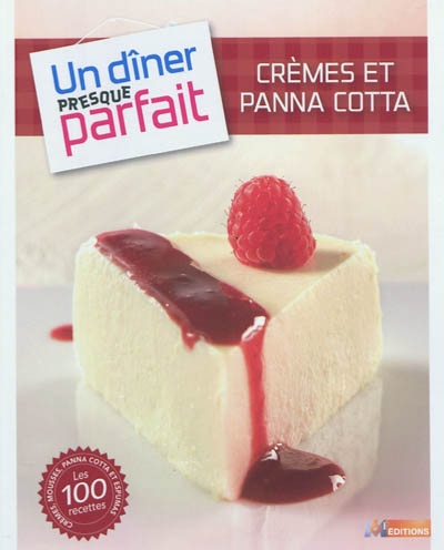 Crèmes et panna cotta : crèmes, mousses, panna cotta et espumas : les 100 recettes