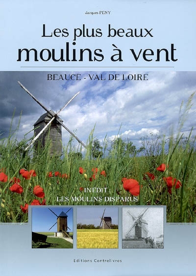 Les plus beaux moulins à vent : Beauce, Val de Loire