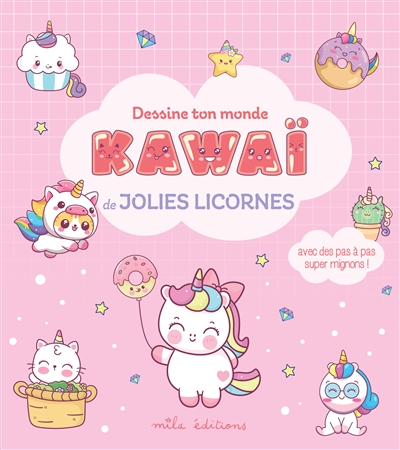 Dessine ton monde kawaï de jolies licornes : avec des pas à pas super mignons !