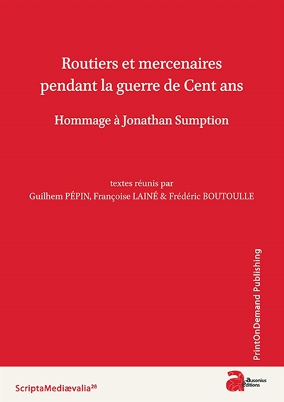 Routiers et mercenaires pendant la guerre de Cent ans : hommage à Jonathan Sumption : actes du colloque de Berbiguières (13-14 septembre 2013)