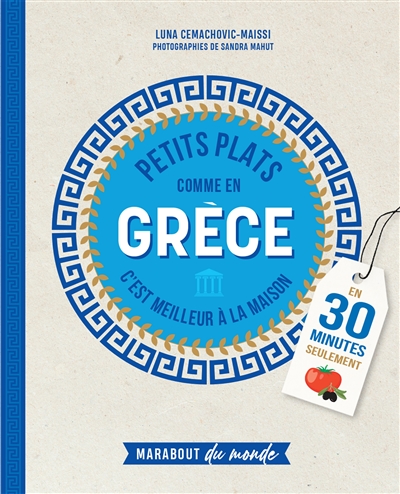 Petits plats comme en Grèce : c'est meilleur à la maison : en 30 minutes seulement - Luna Cemachovic-Maissi