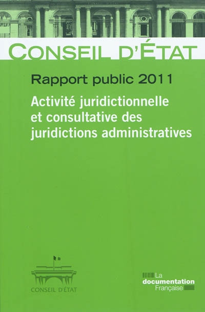Conseil d'État, rapport public 2011 : activité juridictionnelle et consultative des juridictions administratives : rapport adopté par l'assemblée générale du Conseil d'état le 3 mars 2011