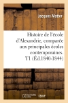 Histoire de l'école d'Alexandrie, comparée aux principales écoles contemporaines. T1 (Ed.1840-1844)