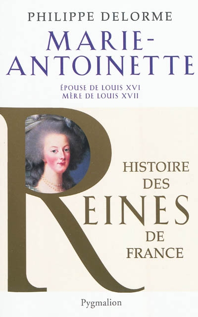 Marie-Antoinette : épouse de Louis XVI, mère de Louis XVII