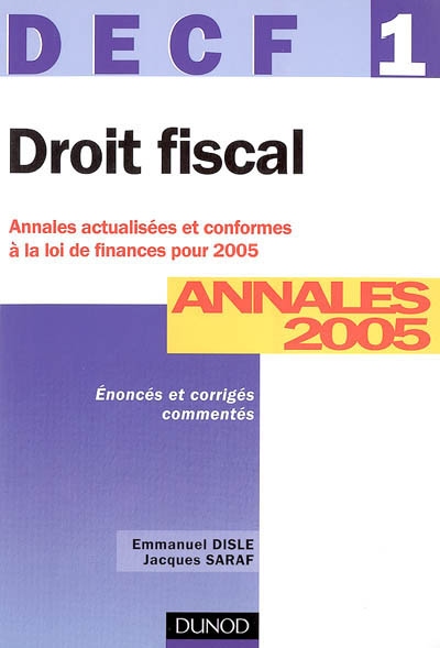 Droit fiscal, DECF 1, sujets actualisés en fonction de la loi de finances pour 2005 : annales 2005, corrigés commentés