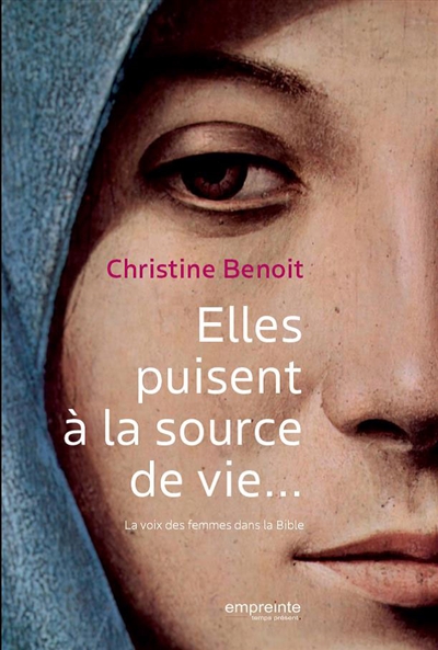 Elles puisent à la source de vie... : la voix des femmes dans la Bible - Christine Benoît
