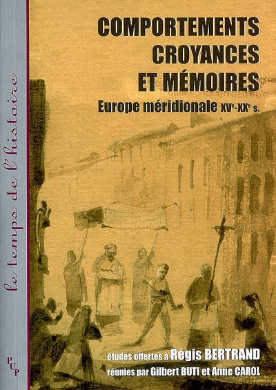 Comportements, croyances et mémoires : Europe méridionale XVe-XXe siècle : études offertes à Régis Bertrand
