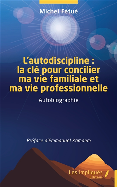 L'autodiscipline : la clé pour concilier ma vie familiale et ma vie professionnelle : autobiographie