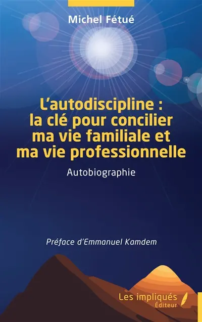 L'autodiscipline : la clé pour concilier ma vie familiale et ma vie professionnelle : autobiographie