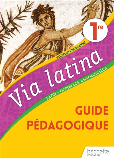 Via latina, latin 1re, option LCA & spécialité LLCA : guide pédagogique : nouveau programme