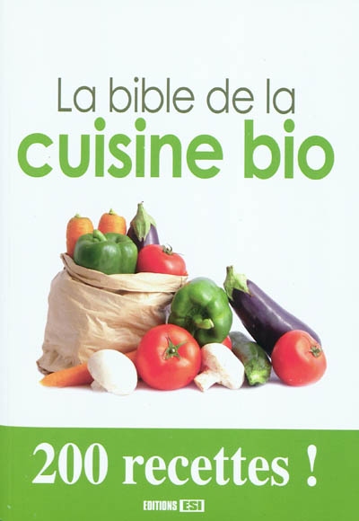 La bible de la cuisine bio : 200 recettes !
