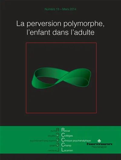 Revue des collèges de clinique psychanalytique du champ lacanien, n° 13. La perversion polymorphe : l'enfant dans l'adulte