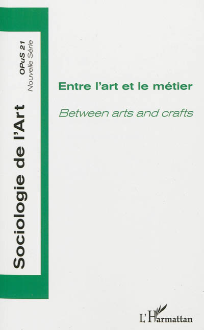 Sociologie de l'art, opus, nouvelle série, n° 21. Entre l'art et le métier. Between arts and crafts